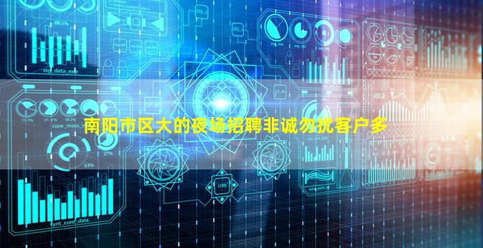 南阳市区大的夜场招聘非诚勿扰客户多